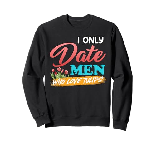 Gärtnerin I ONLY DATE MEN WHO LOVE TULIPS Lustig Tulpen Sweatshirt von Tulpen Geschenk Tulpe Shirt Gärtner Tulpe Frühling