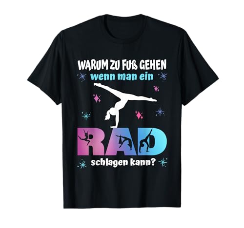 Turnen - Warum zu Fuß gehen wenn Man EIN Rad Schlagen kann? T-Shirt Turnen - Warum zu Fuß gehen wenn Man EIN Rad Schlagen kann? T-Shirt von Turnen Turnerin Sport Gymnastik Bodengymnastik