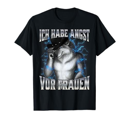 Ich Habe Angst Vor Frauen T-Shirt von Ugly Alpha Wolf