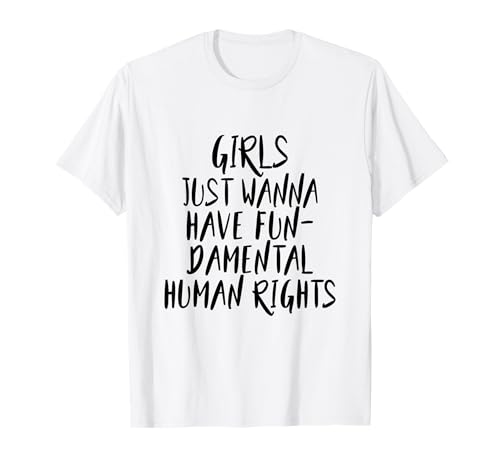 Girls Just Wanna Have Fun-Damental Human Rights Shirt T-Shirt von Girls Just Wanna Have Fun-Damental Human Rights