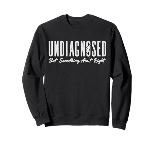 Undiagnosed But Something Ain't Right Herren & Damen Sweatshirt Undiagnosed But Something Ain't Right Herren & Damen Sweatshirt von Undiagnosed But Something Ain't Right Graphics
