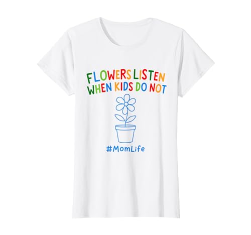 Lustiges Zitat für Mütter mit englischem Zitat Flowers Listen When Kids Do Not T-Shirt von Uniqueee Garden Stuff Co.