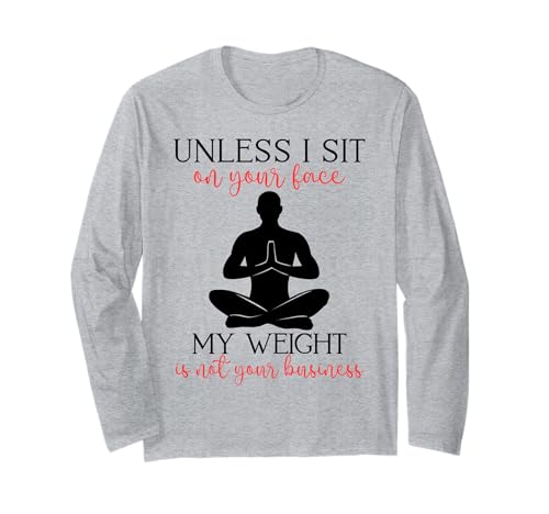 Mein Gewicht geht Dich Nichts Sarkastischer Mann Yoga Zen Men Fit Langarmshirt Mein Gewicht geht Dich Nichts Sarkastischer Mann Yoga Zen Men Fit Langarmshirt von Unless I Sit On Ur Face My Weight Isn't Ur Biz Fun