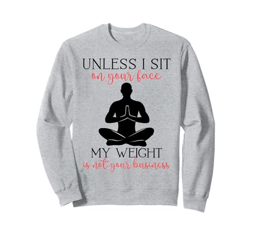Mein Gewicht geht Dich Nichts Sarkastischer Mann Yoga Zen Men Fit Sweatshirt Mein Gewicht geht Dich Nichts Sarkastischer Mann Yoga Zen Men Fit Sweatshirt von Unless I Sit On Ur Face My Weight Isn't Ur Biz Fun