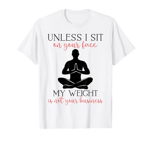 Mein Gewicht geht Dich Nichts Sarkastischer Mann Yoga Zen Men Fit T-Shirt Mein Gewicht geht Dich Nichts Sarkastischer Mann Yoga Zen Men Fit T-Shirt von Unless I Sit On Ur Face My Weight Isn't Ur Biz Fun