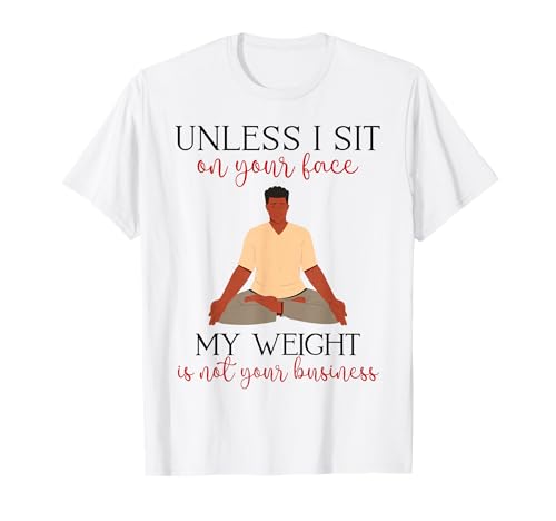 Mein Gewicht geht Dich Nichts Sarkastischer Mann Yoga Zen Men Fit T-Shirt Mein Gewicht geht Dich Nichts Sarkastischer Mann Yoga Zen Men Fit T-Shirt von Unless I Sit On Ur Face My Weight Isn't Ur Biz Fun