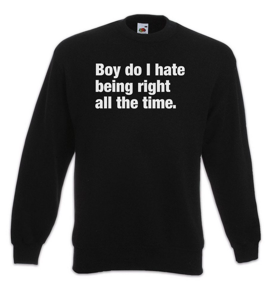 Urban Backwoods Sweatshirt Boy Do I Hate Being Right All The Time Sweatshirt Slogan Spruch Motto (1-tlg) Fun Spaß Comedy Joke von Urban Backwoods