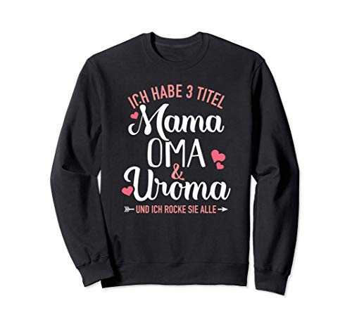Ich habe drei Titel Mama, Oma und Uroma und rocke sie alle Sweatshirt Ich habe drei Titel Mama, Oma und Uroma und rocke sie alle Sweatshirt von Uroma Geschenke