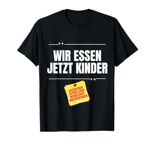 Wir Essen Jetzt Kinder Satzzeichen Retten Leben T-Shirt Wir Essen Jetzt Kinder Satzzeichen Retten Leben T-Shirt von Verdrehte Schrift Sarkasmus Shop