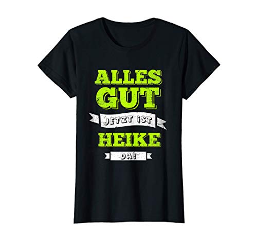 Damen Alles gut - Jetzt ist Heike da - Witzig Freundin Spruch T-Shirt von Vornamen Freunde Geschenkideen