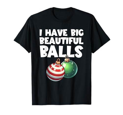 I Have Big Beautiful Balls Raunchy Herren Weihnachtskugeln T-Shirt von Vulgar Christmas Co.