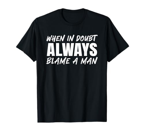 WHEN IN DOUBT ALWAYS BLAME A MAN X Feminismus Feministin T-Shirt WHEN IN DOUBT ALWAYS BLAME A MAN X Feminismus Feministin T-Shirt von WHEN IN DOUBT ALWAYS BLAME A MAN X Feminismus