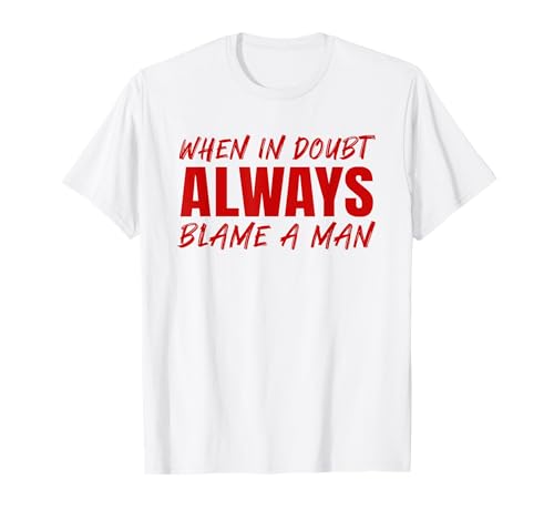 WHEN IN DOUBT ALWAYS BLAME A MAN X Feminismus Feministin T-Shirt WHEN IN DOUBT ALWAYS BLAME A MAN X Feminismus Feministin T-Shirt von WHEN IN DOUBT ALWAYS BLAME A MAN X Feminismus