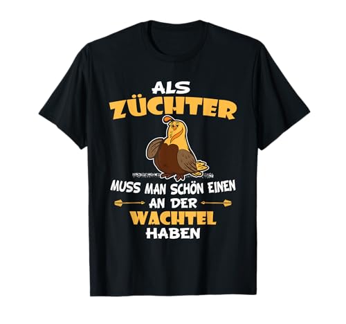 Als Züchter Muss Man Schön Einen An Der Wachtel Haben T-Shirt Als Züchter Muss Man Schön Einen An Der Wachtel Haben T-Shirt von Wachtelstall Wachtelzüchter Motive