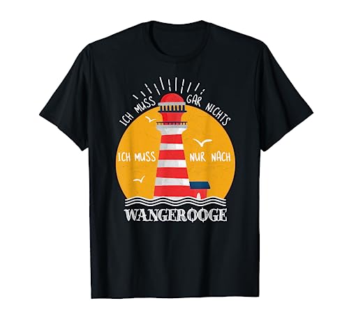 Ich muss gar nichts ich muss nur nach Wangerooge Damen T-Shirt von Wangerooge Geschenke Ostsee Souvenir Oberteile
