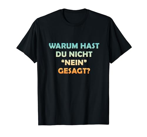 Lustiges Warum Hast Du Nicht Nein Gesagt? damen und herren T-Shirt von Warum Hast Du Nicht Nein Gesagt shirts