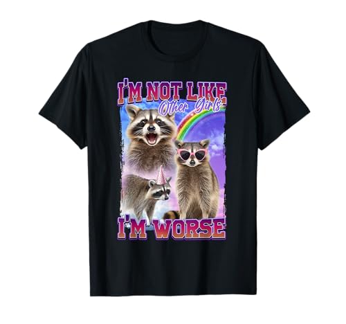 I'm Not Like Other Girls I'm Worse T-Shirt von Waschbär Lustig Mädchen Internet meme kultur