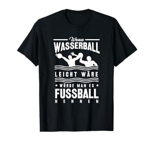 Wenn Wasserball Leicht Wäre Würde Man Es Fußball Nennen T-Shirt Wenn Wasserball Leicht Wäre Würde Man Es Fußball Nennen T-Shirt von Wasserball Geschenkidee T-Shirt