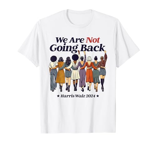 We Are Not Going Back Feminist Feminism Women Empowerment T-Shirt von We Are Not Going Back Feminist Feminism Movement N