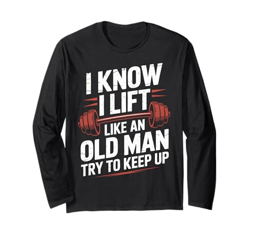Gewichtheben I Know I Lift Like An Old Man Try to Keep Up Langarmshirt von Weightlifting Gym Bodybuilding Weightlifter
