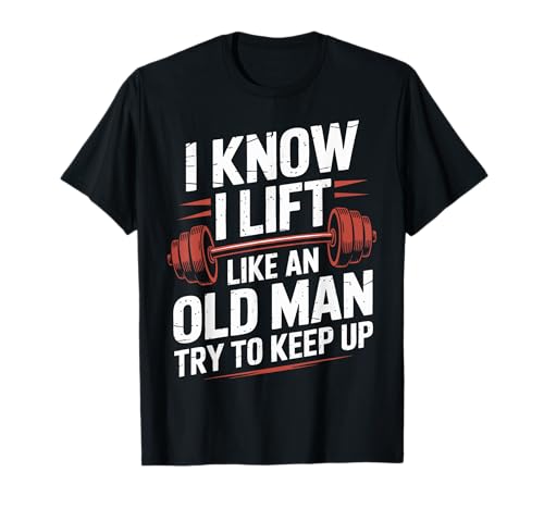 Gewichtheben I Know I Lift Like An Old Man Try to Keep Up T-Shirt von Weightlifting Gym Bodybuilding Weightlifter
