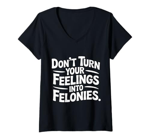 Damen Don't Turn Your Feelings Into Felonies Emotion Control |- T-Shirt mit V-Ausschnitt Damen Don't Turn Your Feelings Into Felonies Emotion Control |- T-Shirt mit V-Ausschnitt von Weise und nachdenkliche Erinnerung