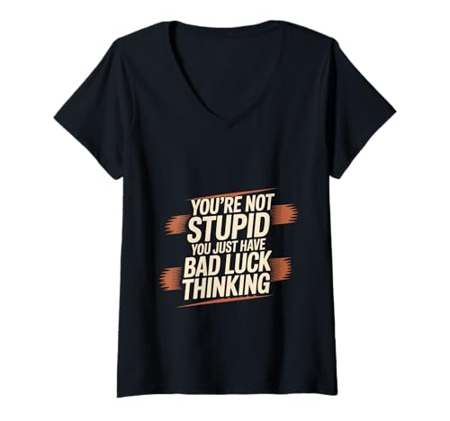 Damen You're Not Stupid You Just Have Bad Luck Thinking - T-Shirt mit V-Ausschnitt von Weisheit mit Trost und Lachen