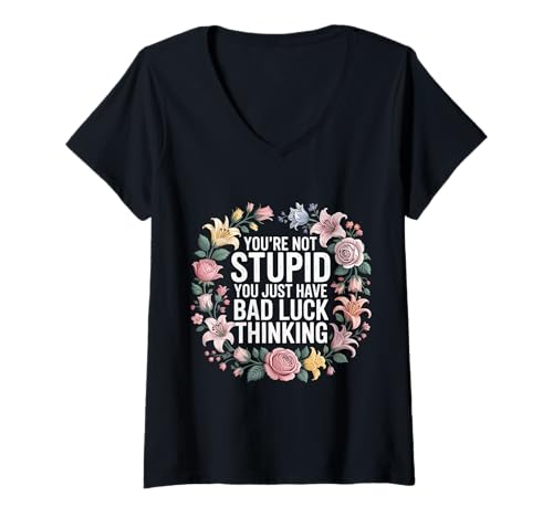 Damen You're Not Stupid You Just Have Bad Luck Thinking - T-Shirt mit V-Ausschnitt von Weisheit mit Trost und Lachen