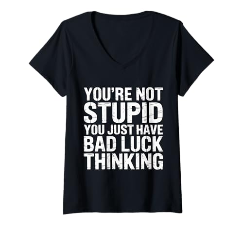 Damen You're Not Stupid You Just Have Bad Luck Thinking - T-Shirt mit V-Ausschnitt von Weisheit mit Trost und Lachen