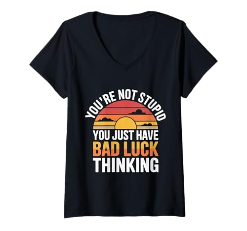 Damen You're Not Stupid You Just Have Bad Luck Thinking - T-Shirt mit V-Ausschnitt von Weisheit mit Trost und Lachen