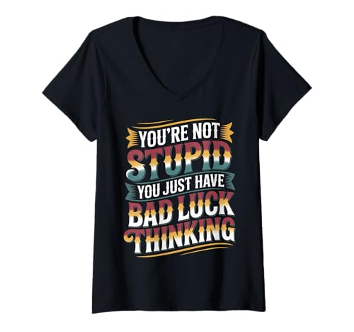 Damen You're Not Stupid You Just Have Bad Luck Thinking - T-Shirt mit V-Ausschnitt von Weisheit mit Trost und Lachen