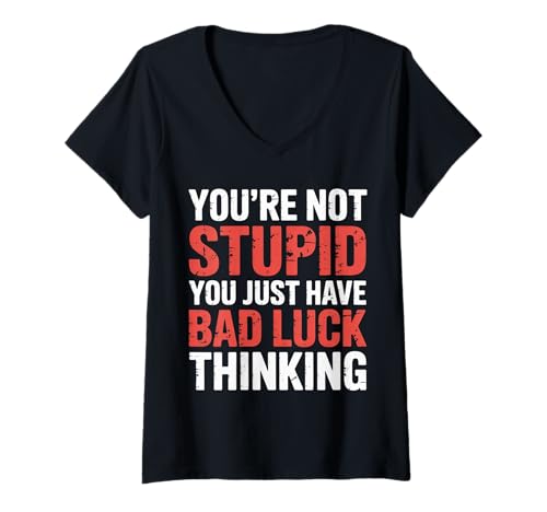 Damen You're Not Stupid You Just Have Bad Luck Thinking |- T-Shirt mit V-Ausschnitt von Weisheit mit Trost und Lachen