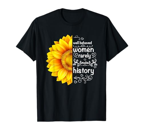 Well Behaved Women Rarely Make History Sonnenblumen-T-Shirt T-Shirt Well Behaved Women Rarely Make History Sonnenblumen-T-Shirt T-Shirt von Well Behaved Women Rarely Make History Shirt