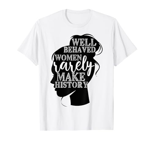 Gut erzogene Frauen Machen selten Geschichte Damen T-Shirt Gut erzogene Frauen Machen selten Geschichte Damen T-Shirt von Well Behaved Women Seldom Make History Women Shirt