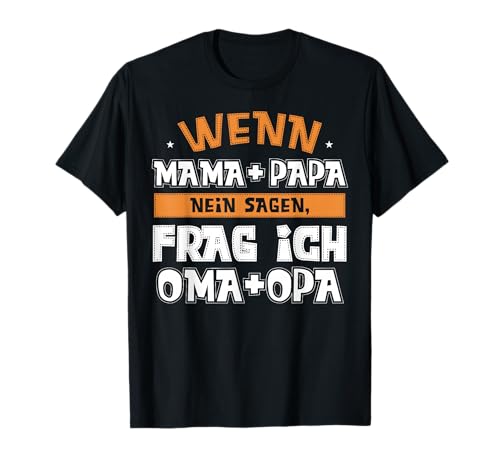Wenn Mama & Papa nein sagen, Frag ich Oma & Opa. Kinder T-Shirt von Wenn Mama & Papa nein sagen, Frag ich Oma & Opa