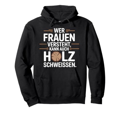 Wer Frauen versteht kann auch Holz schweißen Pullover Hoodie von Wer Frauen versteht kann auch Holz schweißen