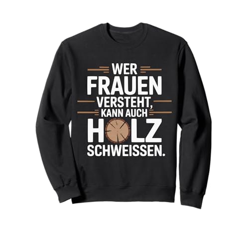 Wer Frauen versteht kann auch Holz schweißen Sweatshirt von Wer Frauen versteht kann auch Holz schweißen