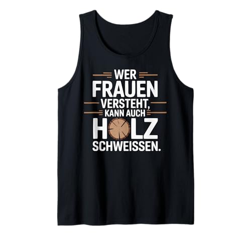 Wer Frauen versteht kann auch Holz schweißen Tank Top Wer Frauen versteht kann auch Holz schweißen Tank Top von Wer Frauen versteht kann auch Holz schweißen