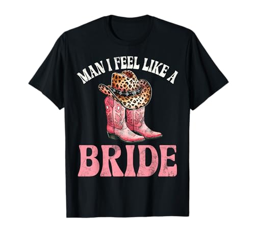 Man I Feel Like A Bride Cowgirl Junggesellinnenabschied Western T-Shirt Man I Feel Like A Bride Cowgirl Junggesellinnenabschied Western T-Shirt von Western Country Bridal Cowgirl Party Squad