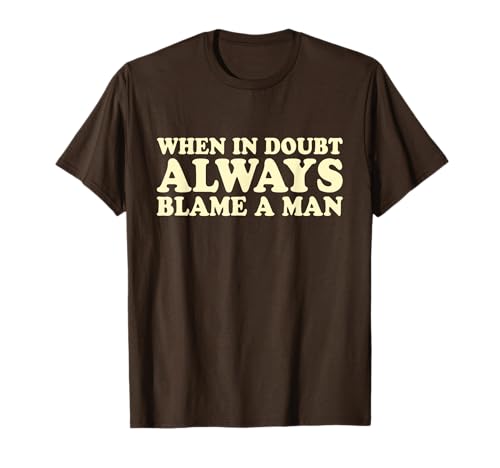 When In Doubt Always Blame A Man T-Shirt When In Doubt Always Blame A Man T-Shirt von When In Doubt Always Blame A Man Y2k