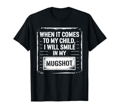 Wenn es um Mein Kind geht, werde ich in Meinem Mugshot-Vater lächeln T-Shirt Wenn es um Mein Kind geht, werde ich in Meinem Mugshot-Vater lächeln T-Shirt von When It Comes To My Child Funny Dad Humor