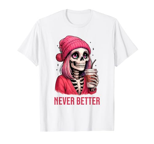 Trinken Kaffee für Frauen Never Better Spooky Skelett T-Shirt Trinken Kaffee für Frauen Never Better Spooky Skelett T-Shirt von Whimsical Bones and Brews