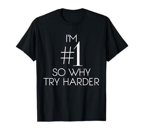 Im Number 1 So Why Try Harder Shirt For Men And Women T-Shirt Im Number 1 So Why Try Harder Shirt For Men And Women T-Shirt von Why Try Harder Shirt