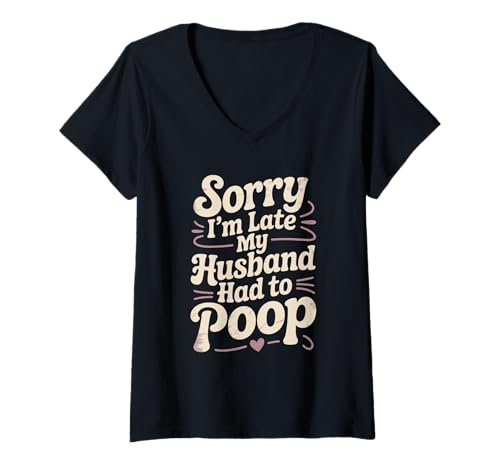 Damen Sorry I'm Late My Husband Had to Poop Sarcastic Ehefrau T-Shirt mit V-Ausschnitt Damen Sorry I'm Late My Husband Had to Poop Sarcastic Ehefrau T-Shirt mit V-Ausschnitt von Wife Husband Sarcastic Humor