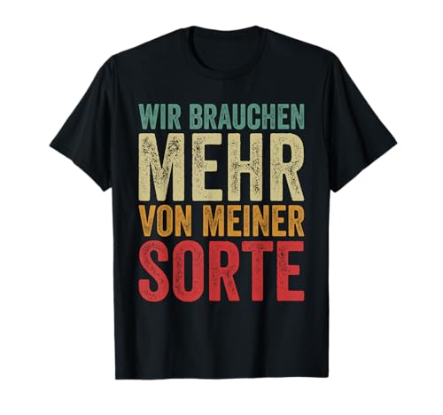 Wir Brauchen Mehr Von Meiner Sorte Lustiger Männer Spruch T-Shirt Wir Brauchen Mehr Von Meiner Sorte Lustiger Männer Spruch T-Shirt von Wir Brauchen Mehr Von Meiner Sorte