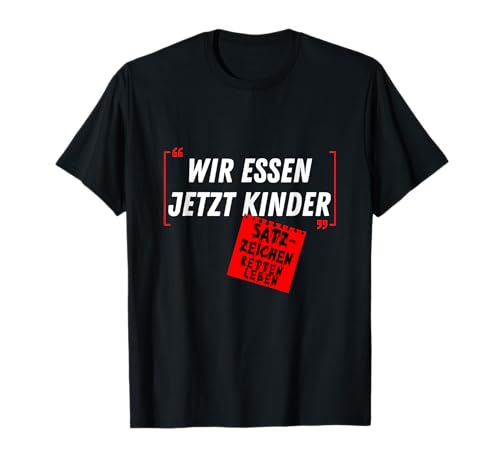 Witz Spruch Wir essen jetzt Kinder Satzzeichen retten Leben T-Shirt Witz Spruch Wir essen jetzt Kinder Satzzeichen retten Leben T-Shirt von Wir essen jetzt Kinder Satzzeichen retten Leben