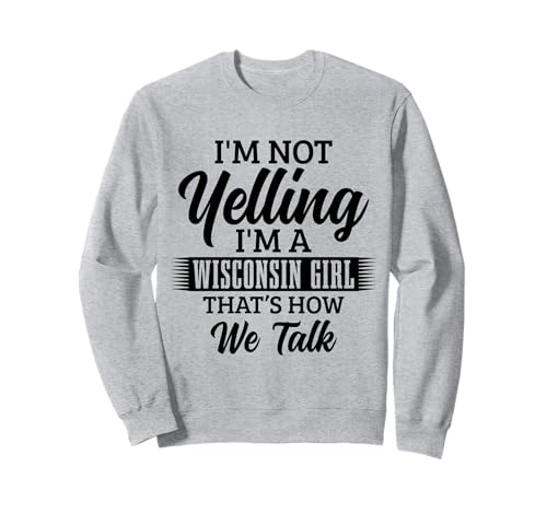 Wisconsin-Mädchen, ich Schreie Nicht, so reden wir lustig Sweatshirt Wisconsin-Mädchen, ich Schreie Nicht, so reden wir lustig Sweatshirt von Wisconsin Girl - Apparel & Gifts