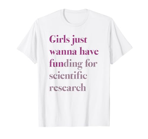 GIRLS JUST WANNA HAVE FUNDING x FOR SCIENTIFIC RESEARCH T-Shirt GIRLS JUST WANNA HAVE FUNDING x FOR SCIENTIFIC RESEARCH T-Shirt von Wissenschaftlerin Forscherin X Feministin Feminist