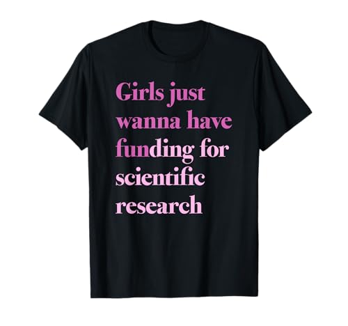 GIRLS JUST WANNA HAVE FUNDING x FOR SCIENTIFIC RESEARCH T-Shirt GIRLS JUST WANNA HAVE FUNDING x FOR SCIENTIFIC RESEARCH T-Shirt von Wissenschaftlerin Forscherin X Feministin Feminist
