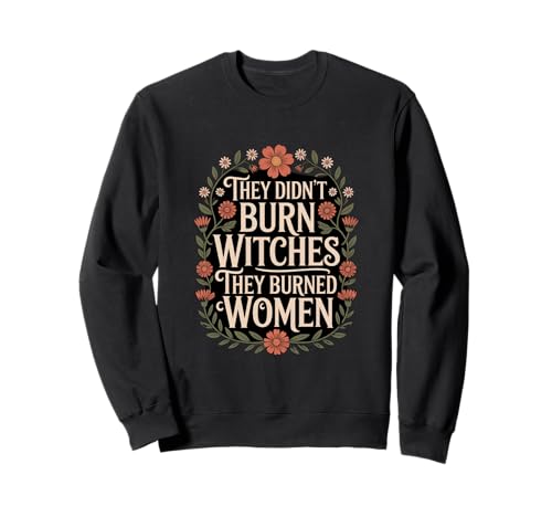 Sie haben Keine Hexen verbrannt, sie haben Frauen verbrannt, Blumen, Blumen Sweatshirt Sie haben Keine Hexen verbrannt, sie haben Frauen verbrannt, Blumen, Blumen Sweatshirt von Witches Feminism Witchy & Book Co